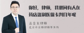 你好，律师，我想问有人在药店盗刷医保卡判几年呢