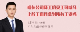 现在公司降工价员工可以马上辞工而且拿到所有工资吗