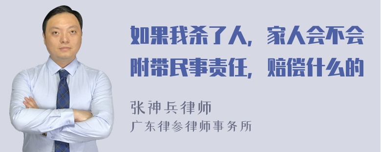 如果我杀了人，家人会不会附带民事责任，赔偿什么的