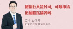 被执行人是公司，可以申请追加股东债务吗