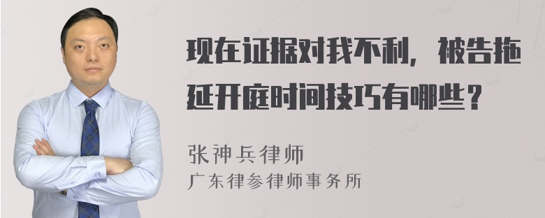 现在证据对我不利，被告拖延开庭时间技巧有哪些？