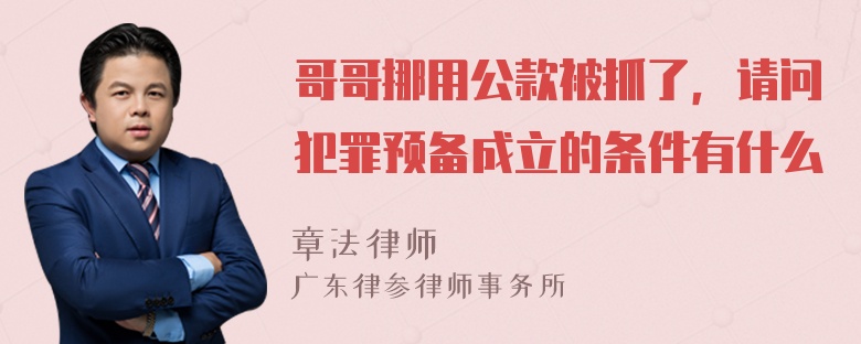 哥哥挪用公款被抓了，请问犯罪预备成立的条件有什么