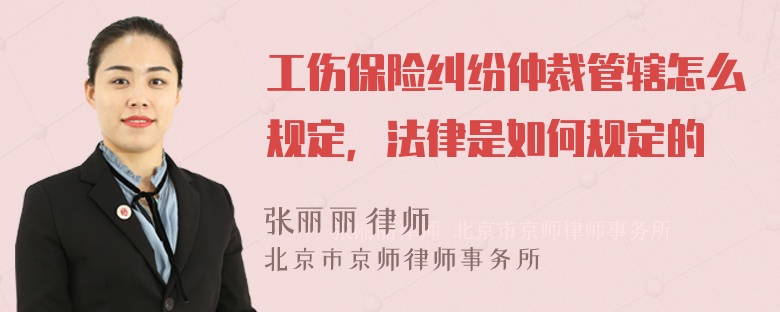 工伤保险纠纷仲裁管辖怎么规定，法律是如何规定的