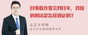 民事欺诈罪会判几年，我国的刑法是怎样规定的？