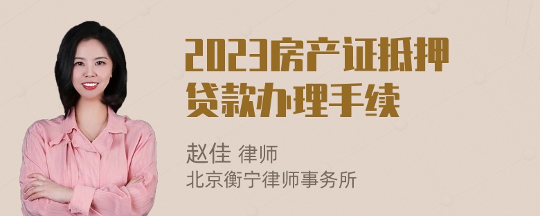 2023房产证抵押贷款办理手续