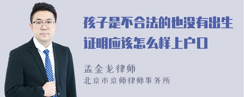 孩子是不合法的也没有出生证明应该怎么样上户口