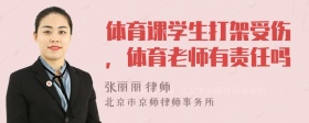 体育课学生打架受伤，体育老师有责任吗