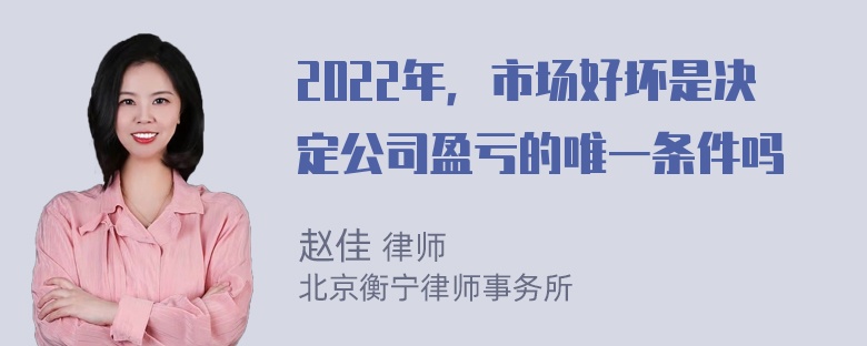 2022年，市场好坏是决定公司盈亏的唯一条件吗