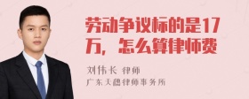 劳动争议标的是17万，怎么算律师费