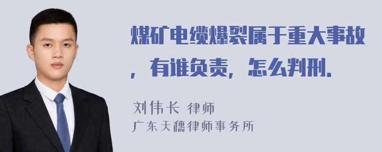 煤矿电缆爆裂属于重大事故，有谁负责，怎么判刑．