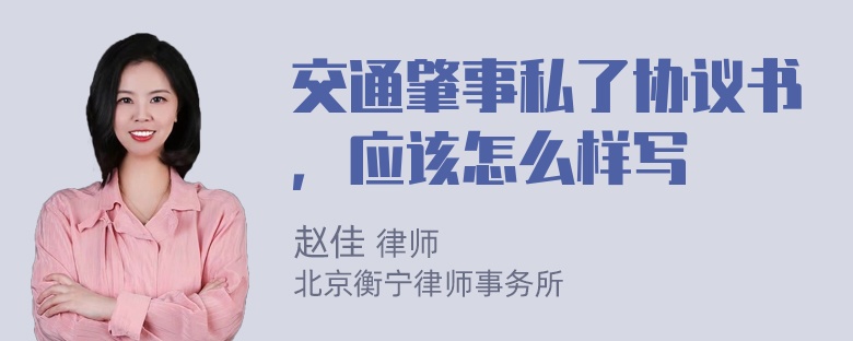 交通肇事私了协议书，应该怎么样写