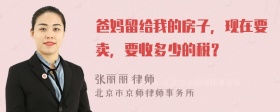 爸妈留给我的房子，现在要卖，要收多少的税？