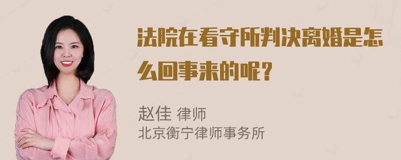 法院在看守所判决离婚是怎么回事来的呢？