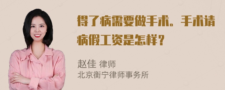 得了病需要做手术。手术请病假工资是怎样？