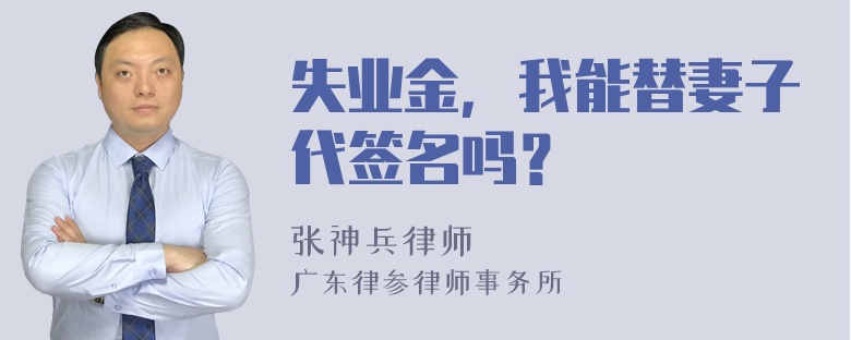 失业金，我能替妻子代签名吗？