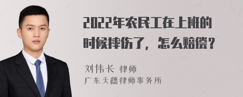 2022年农民工在上班的时候摔伤了，怎么赔偿？