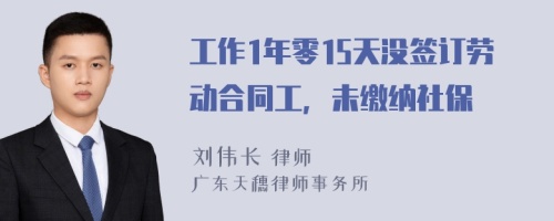 工作1年零15天没签订劳动合同工，未缴纳社保