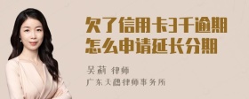 欠了信用卡3千逾期怎么申请延长分期