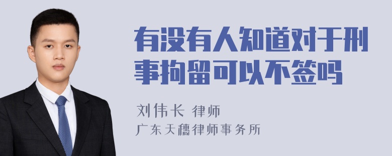 有没有人知道对于刑事拘留可以不签吗