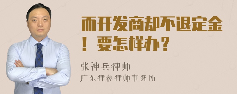 而开发商却不退定金！要怎样办？