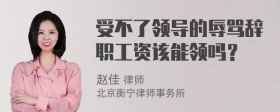 受不了领导的辱骂辞职工资该能领吗？