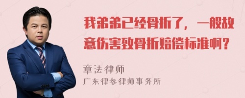 我弟弟已经骨折了，一般故意伤害致骨折赔偿标准啊？