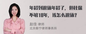 年龄到退休年龄了，但社保不够10年，该怎么退休？