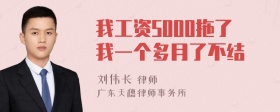 我工资5000拖了我一个多月了不结