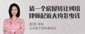 请一个房屋转让纠纷律师起诉大约多少钱