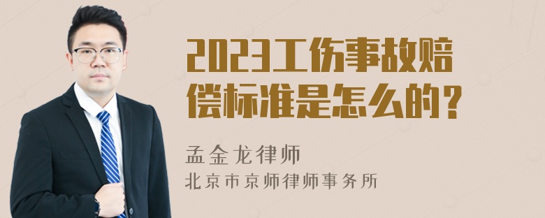 2023工伤事故赔偿标准是怎么的？