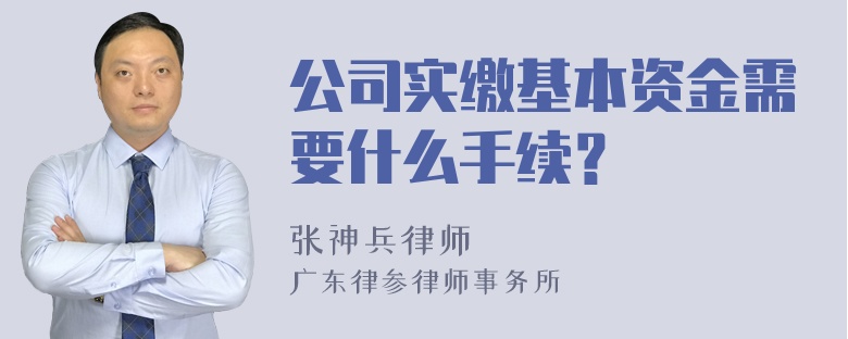 公司实缴基本资金需要什么手续？