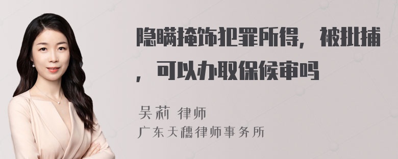 隐瞒掩饰犯罪所得，被批捕，可以办取保候审吗