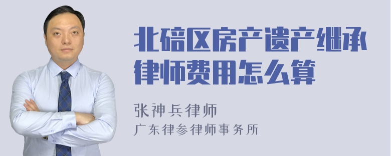 北碚区房产遗产继承律师费用怎么算