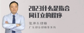 2023什么是指合同订立的程序