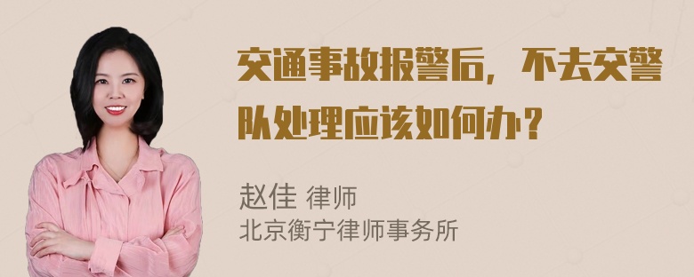 交通事故报警后，不去交警队处理应该如何办？