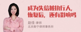 成为失信被执行人，恢复后，还有影响吗