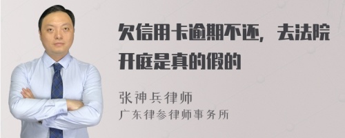 欠信用卡逾期不还，去法院开庭是真的假的