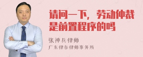 请问一下，劳动仲裁是前置程序的吗