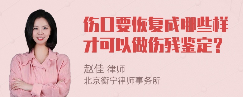 伤口要恢复成哪些样才可以做伤残鉴定？