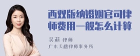 西双版纳婚姻官司律师费用一般怎么计算