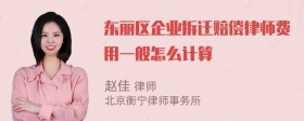 东丽区企业拆迁赔偿律师费用一般怎么计算