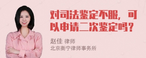 对司法鉴定不服，可以申请二次鉴定吗？