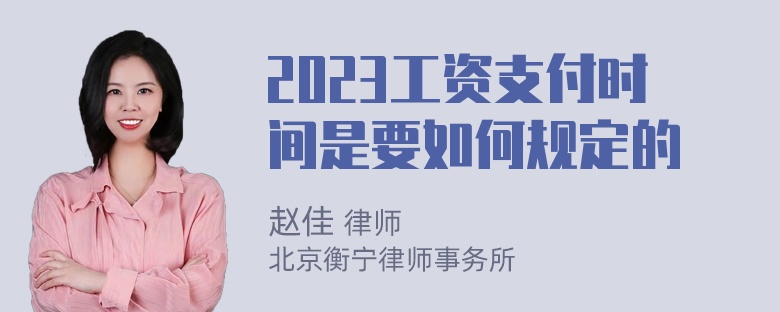 2023工资支付时间是要如何规定的