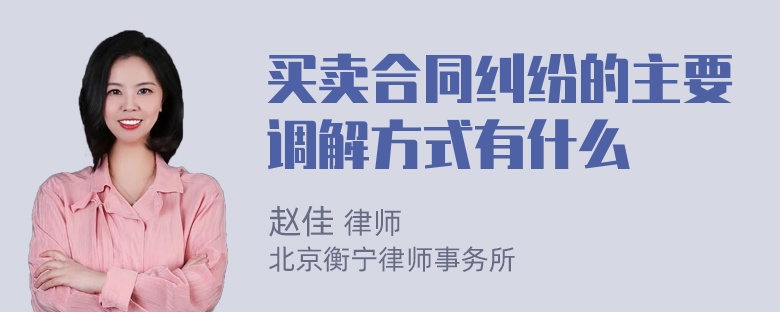 买卖合同纠纷的主要调解方式有什么