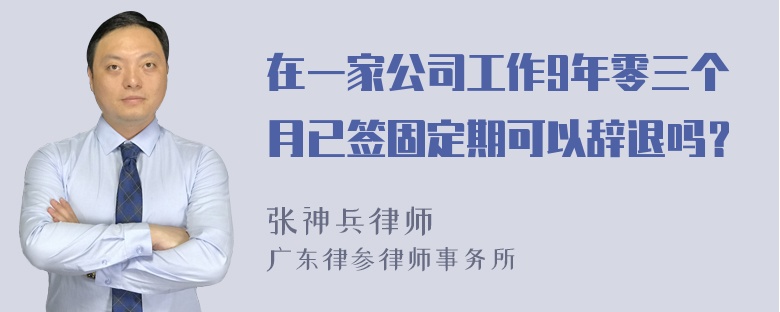 在一家公司工作9年零三个月已签固定期可以辞退吗？