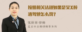按照相关法规如果是吴X醉酒驾驶怎么罚？