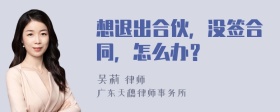 想退出合伙，没签合同，怎么办？