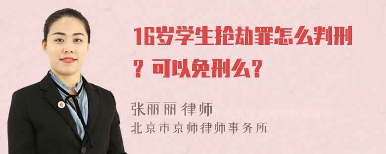 16岁学生抢劫罪怎么判刑？可以免刑么？