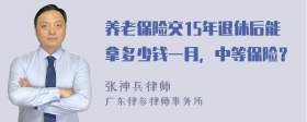 养老保险交15年退休后能拿多少钱一月，中等保险？