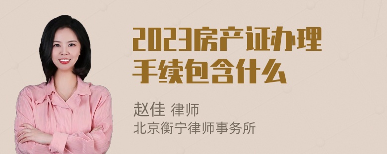 2023房产证办理手续包含什么